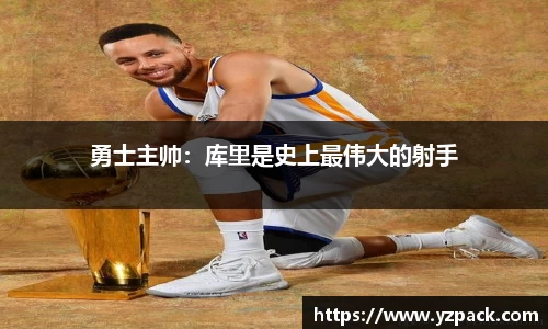 勇士主帅：库里是史上最伟大的射手