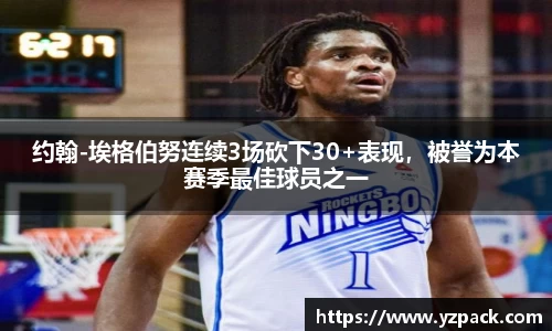 约翰-埃格伯努连续3场砍下30+表现，被誉为本赛季最佳球员之一