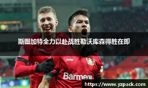 斯图加特全力以赴战胜勒沃库森得胜在即
