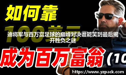 迪将军与百万富足球的巅峰对决谁能笑到最后揭开胜负之谜