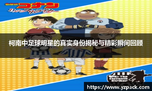 柯南中足球明星的真实身份揭秘与精彩瞬间回顾