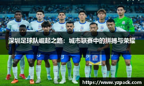 深圳足球队崛起之路：城市联赛中的拼搏与荣耀