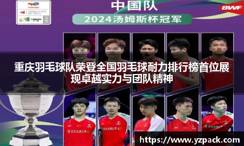 重庆羽毛球队荣登全国羽毛球耐力排行榜首位展现卓越实力与团队精神